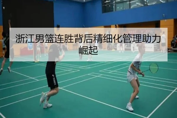 浙江男篮连胜背后精细化管理助力崛起